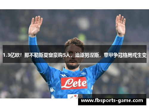 1.3亿欧！那不勒斯夏窗豪购5人，追逐努涅斯，意甲争冠格局或生变